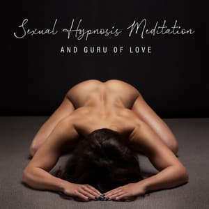 Sexual Hypnosis Meditation and Guru of Love: Deep Body Harmony and Two Soul Connection - Maîtres du sexe tantra