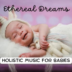 Ethereal Dreams: Holistic Music for Babies - Dreamy Baby Music