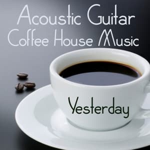 Acoustic Guitar: Coffee House Music: Yesterday - Acoustic Guitar Tribute Players