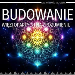 Budowanie Więzi Opartych na Zrozumieniu - Częstotliwości Solfeżowe
