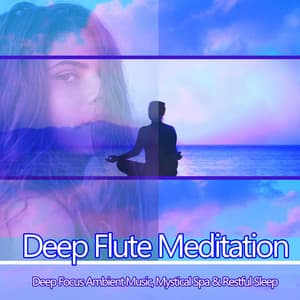 Deep Flute Meditation: Restful Sleep, Deep Focus Ambient Music, Mystical Spa & Sleep - Spa Music Relaxation