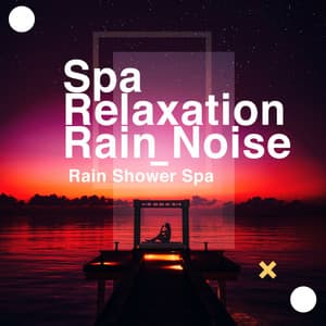 Spa Relaxation: Rain Noise - Rain Shower Spa
