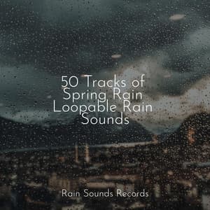 50 Tracks of Spring Rain Loopable Rain Sounds - Relaxing Mindfulness Meditation Relaxation Maestro