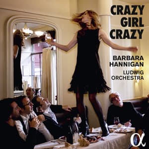 Crazy Girl Crazy - Barbara Hannigan
