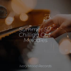 Summer 50 Chilling Out Melodies - Ivory Mood
