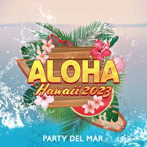 Aloha Hawaii 2023: Party del Mar - Chill de Noche y Música Electrónica, Best Verano - Dj Relax EDM