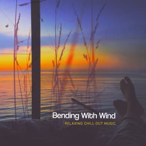 Bending With Wind - Relaxing Chill Out Music