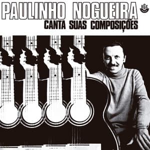 Paulinho Nogueira Canta Suas Composições - Paulinho Nogueira