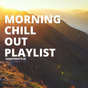 Something Else - Morning Chill Out Playlist