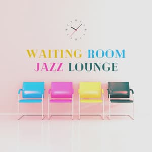 Waiting Room Jazz Lounge: Pleasant Chill & Groove Background Music for Waiting Rooms, Airports, Elevators - Good Time House