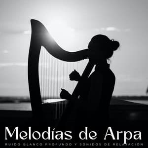 Melodías De Arpa: Ruido Blanco Profundo Y Sonidos De Relajación - El Ruido Blanco