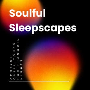 Soulful Sleepscapes: Ambient Chill Tones for Tranquil Nights - Night Time Chill Out Playlist