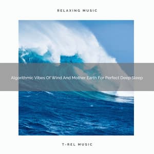 Algorithmic Vibes Of Wind And Mother Earth For Perfect Deep Sleep - Nature Sound Series