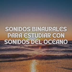 Sonidos Binaurales Para Estudiar Con Sonidos Del Océano - Curación de senos binaurales