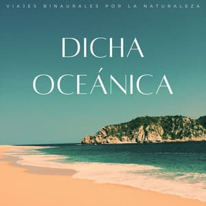Dicha Oceánica: Viajes Binaurales Por La Naturaleza - Latidos Binaurales Puros