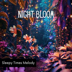 Night Bloom - Sleepy Times Melody