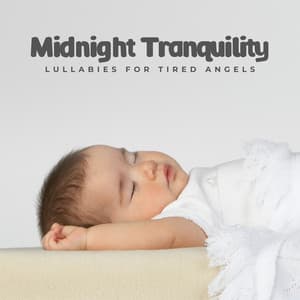 Midnight Tranquility: Sleep Music for Babies - Lullabies For Tired Angels