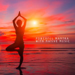 Powerful Mantra with Native Music: Sounds for Meditation and Yoga for Inner Strength - Native American Music Consort