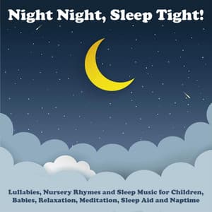 Lullabies, Nursery Rhymes and Sleep Music for Children, Babies, Relaxation, Meditation, Sleep Aid and Naptime - Night Night Sleep Tight
