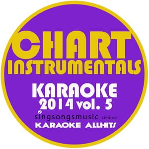 Chart Instrumentals Karaoke 2014, Vol. 5 - Karaoke All Hits