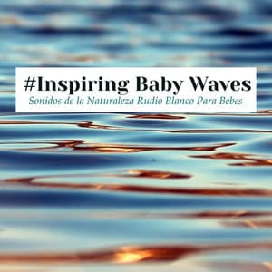 #Inspiring Baby Waves - Sonidos de la Naturaleza Rudio Blanco Para Bebes