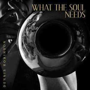 What the Soul Needs - Dennis Robinson