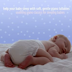 Help Your Baby Sleep With Soft, Gentle Piano Lullabies - Soothing Piano Classics for Sleeping Babies
