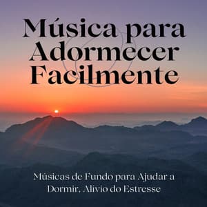 Música para Adormecer Facilmente: Músicas de Fundo para Ajudar a Dormir, Alívio do Estresse - Ansiedade Tratamento