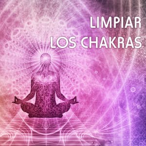 Limpiar los Chakras - Canciones para Sanar el Alma y Crear la Paz Interior, Sonidos de Curacion - Música para Sanar el Alma