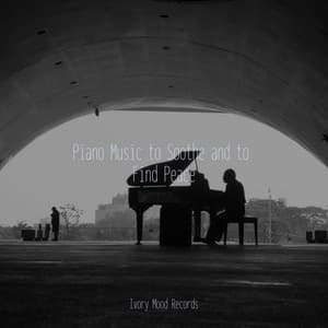 Piano Music to Soothe and to Find Peace - Ivory Mood
