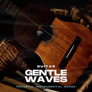 Gentle Waves: Peaceful Instrumental Songs - Guitar