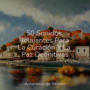 50 Sonidos Relajantes Para La Curación Y La Paz Definitivas - Música Para Meditar y Relajarse