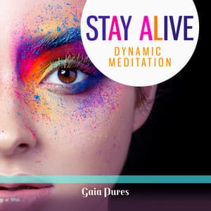 Stay Alive: Dynamic Meditation Music, Express Your Emotions Through Music and Say Goodbye to Anxiety - Gaia Pures