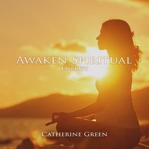Awaken Spiritual Energy: Kundalini Yoga Music for Shakti Activation - Catherine Green