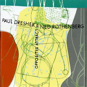 Paul Dresher/Ned Rothenberg - Opposites Attract - Ned Rothenberg