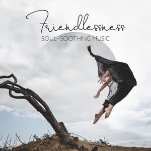 Friendlessness: Soul-Soothing Music, Above all Love Yourself, Give More Time for Yourself, Concentrate on You - Serenity Music Zone