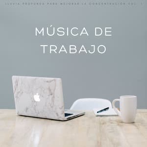 Música De Trabajo: Lluvia Profunda Para Mejorar La Concentración Vol. 1 - Lluvia Calmante