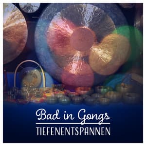 Bad in Gongs – Tiefenentspannen; Autogenes Training, Meditation & Entspannungsmusik für Wellness, Spa, Massage, Erholung, Yoga - Musik für die Seele Universum