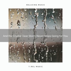 2020 Best: And the Crystal Clear Storm Never Stops Going for You - Natural Rain for Baby Sleep