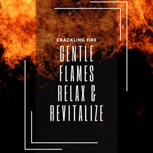 Gentle Flames: Relax & Revitalize - Crackling Fire