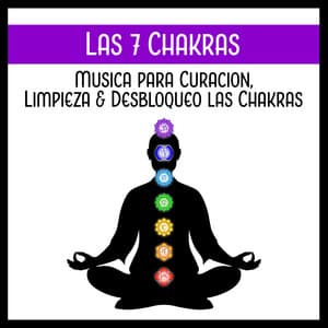 Las 7 Chakras – Musica para Curacion, Limpieza & Desbloqueo las Chakras - Música Zen Relajante Conjunto