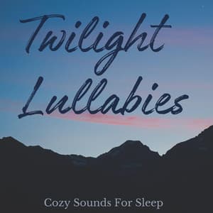 Twilight Lullabies - Cozy Sounds For Sleep