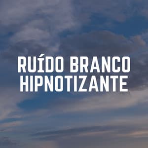 Ruído Branco Hipnotizante - Ruído Branco