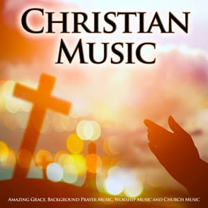 Christian Music: Amazing Grace, Background Prayer Music, Worship Music and Church Music - Contemporary Christian Music