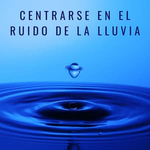 Centrarse En El Ruido De La Lluvia - Sonidos de lluvia de concentración