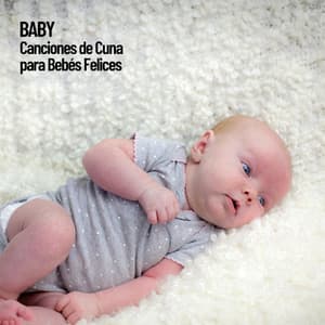 Baby: Canciones de Cuna para Bebés Felices - Musica Para Dormir Bebes