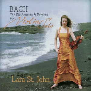 Bach: The Six Sonatas & Partitas for Violin Solo - Lara St. John