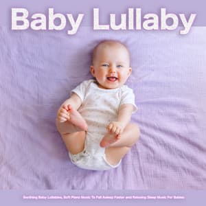Baby Lullaby: Soothing Baby Lullabies, Soft Piano Music To Fall Asleep Faster and Relaxing Sleep Music For Babies - Baby Lullaby