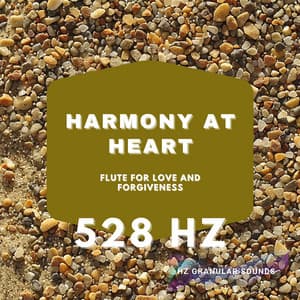 Harmony at Heart: 528 Hz Flute for Love and Forgiveness - Hz Granular Sounds