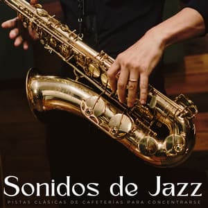 Sonidos De Jazz: Pistas Clásicas De Cafeterías Para Concentrarse - Relajante Jazz Instrumental Café
